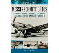 Messerschmitt Bf 109: The Early Years - Poland, the Fall of France and the Battle of Britain (Air War Archive)