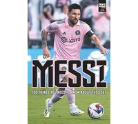 MESSI 100 THINGS YOU NEED TO KNOW ABOUT THE GOAT