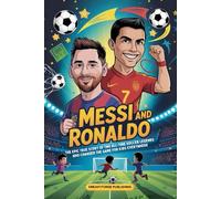 Messi and Ronaldo: The Epic True Story of Two All-Time Soccer Legends Who Changed the Game for Kids Everywhere