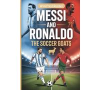 Messi and Ronaldo: The Soccer GOATs: A Head-to-Head Biography of Lionel Messi and Cristiano Ronaldo - Their Rivalry, Legacy, and the Greatest Moments in Football History