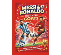 MESSI AND RONALDO THE SOCCER GOATS: A Kids' Guide to Skills, Spirit, Dreaming Big, and Becoming a True Athlete