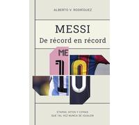 Messi - De récord en récord: Etapas, hitos y cifras que tal vez nunca se igualen