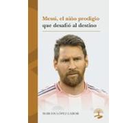 Messi El Niño Prodigio Que Desafió Al Destino