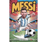 Messi: From Dreams to Glory - The Rise of a Football Legend: Inspirational Story, A Journey of Passion, Perseverance, and World Cup Triumph