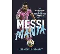 Messi Mania: The ultimate story of the world's greatest soccer star