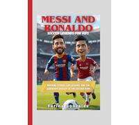 Messi & Ronaldo Soccer Legends for Kids: Inspiring Stories, Life Lessons, and the Legendary Rivalry of Two Soccer Icons