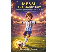 Messi: The Magic Boy: An Inspiring Soccer Biography for Kids, A True Story of Humility and Greatness