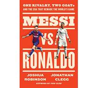 Messi vs. Ronaldo: One Rivalry, Two GOATs, and the Era That Remade the World's Game