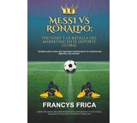 MESSI VS RONALDO: THE GOAT Y LA BATALLA DEL MARKETING EN EL DEPORTE GLOBAL: Análisis sobre cómo dos leyendas transformaron la industria del deporte y las marcas