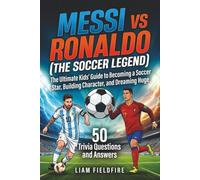 MESSI VS RONALDO (THE SOCCER LEGEND): The Ultimate Kids' Guide to Becoming a Soccer Star, Building Character, and Dreaming Huge