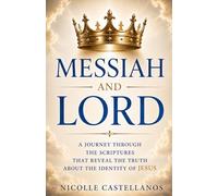 Messiah and Lord: A Journey Through the Scriptures that Reveal the Truth About the Identity of Jesus