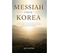Messiah From Korea: The Story of Sun Myung Moon and His Followers