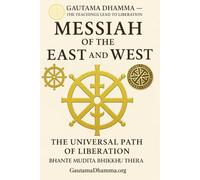Messiah of the East and West: The Universal Path of Liberation (Gautama Dhamma - The Teachings Lead To Liberation)