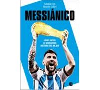 Messiánico: Lionel Messi: La verdadera historia del mejor (No ficción) – Ediciones B