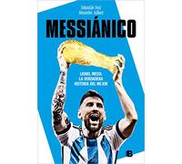 Messiánico: Lionel Messi: La verdadera historia del mejor (No ficción) – Ediciones B