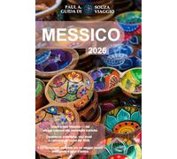 MESSICO GUIDA DI VIAGGIO 2026: Compagno di viaggio completo in Messico: itinerari, vita locale, consigli per il budget e consigli sulla sicurezza