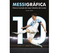 Messigrafica: Historia Ilustrada Del Mejor Futbolista Del Mundo