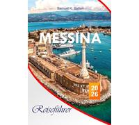 Messina Reiseführer 2026: Entdecken Sie Siziliens beste Orte wie ein lokales Restaurant, versteckte Perlen, Reisetipps mit Insider-Tipps sowie ... unvergessliche Urlaubserlebnisse in Italien