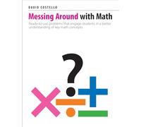 Messing Around with Math: Ready-to-use problems that engage students in a better understanding of key math concepts