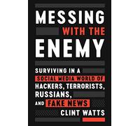 Messing with the Enemy: Surviving in a Social Media World of Hackers, Terrorists, Russians, and Fake News