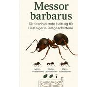 Messor barbarus - Die faszinierende Haltung für Einsteiger & Fortgeschrittene: Praxisbuch für Einsteiger & Fortgeschrittene mit modernen 3D-Druck-Lösungen und Profi-Tipps
