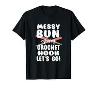 Messy Bun and A Crochet Hook Let's GO! Camiseta