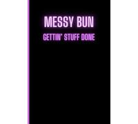 Messy Bun Gettin' Stuff Done - A 120 page Notebook for Funny People: Sassy Notebook perfect gift for Strong Fashionable People & Students | 6” x 9” | ... | Table of Contents | Page Numbers | Journal