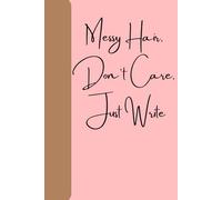 Messy Hair, Don't Care, Just Write: Funny Gift Notebook Journal for Friends and Family, Women, Girls Humor and Organization