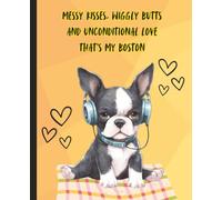 Messy Kisses, Wiggly Butts & Unconditional Love That’s My Boston Cute Funny Boston Terrier Composition Notebook for Her Women Dog Moms, Friends, ... Christmas, Anniversary or Any Occasion
