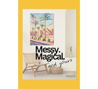 Messy. Magical. And Yours: A 30-Day Guided Art Journal to Help You Play, Explore, and Fall in Love with Creating Again