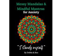 Messy Mandalas and Mindful Mantras for Anxiety: A calming colouring companion for anxiety relief and mindful breathing