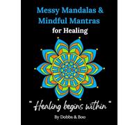 Messy Mandalas and Mindful Mantras for Healing: A gentle colouring journey for Emotional Healing