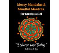 Messy Mandalas and Mindful Mantras for Stress Relief: Adult colouring book for stress relief, calm focus and restorative mindfulness.