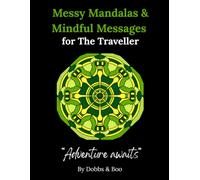 Messy Mandalas and Mindful Messages for The Traveller: Inspiring messages for life's big and small journeys.