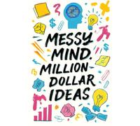 Messy Mind. Million Dollar Ideas