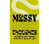Messy Thoughts A Guided Journal for When Your Mind Won’t Shut Up: A Simple Two-Page Daily Writing Practice to Release Mental Noise and Slow Down (Dump & Release)