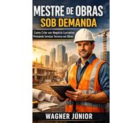 Mestre de obras sob demanda: Com criar um negócio lucrativo prestando serviços técnicos em obras