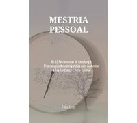 Mestria Pessoal: As 12 Ferramentas de Coaching e Programação Neurolinguística para aumentar a tua Confiança e Auto-estima