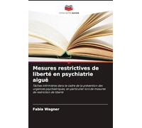 Mesures restrictives de liberté en psychiatrie aiguë: Tâches infirmières dans le cadre de la prévention des urgences psychiatriques, en particulier lors de mesures de restriction de liberté