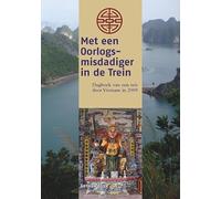 Met een oorlogsmisdadiger in de trein: Dagboek van een reis door Vietnam in 2009 (Reisdagboeken, 10)