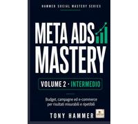 Meta Ads Mastery Volume 2: Metodo, ottimizzazione e crescita: INTERMEDIO Da zero a esperto: strategia, creatività, dati e crescita. (Hammer Social Mastery Series)