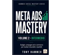 Meta Ads Mastery Volume 2: Metodo, ottimizzazione e crescita: INTERMEDIO Da zero a esperto: strategia, creatività, dati e crescita. (Hammer Social Mastery Series)