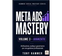 Meta Ads Mastery Volume 3: Strategia, automazione e controllo: AVANZATO Da zero a esperto: strategia, creatività, dati e crescita profittevole (Hammer Social Mastery Series)