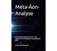 Meta-Äon-Analyse: Zur Zukunft von Mensch und KI - Die gegenwart im Übergang zur postdigitalen Welt