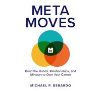 Meta Moves: Build the Habits, Relationships, and Mindset to Own Your Career