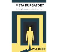 Meta Purgatory: On Waiting, Loops, Appetites and the Ethics of Delay (The Hybrid Works)