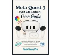 Meta Quest 3 (512GB) User Guide: Step-by-Step Instructions, Pro Tips, and Expert Tricks for VR Gaming, Mixed Reality, and Entertainment