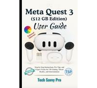 Meta Quest 3 (512GB) User Guide: Step-by-Step Instructions, Pro Tips, and Expert Tricks for VR Gaming, Mixed Reality, and Entertainment