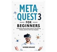 Meta Quest 3 for Beginners: A Friendly Step by Step Guide to VR Gaming, Fitness, and Fun with Your Headset