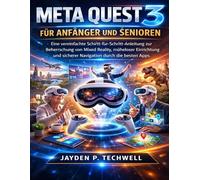 META QUEST 3 FÜR ANFÄNGER UND SENIOREN: Eine vereinfachte Schritt-für-Schritt-Anleitung zur Beherrschung von Mixed Reality, müheloser Einrichtung und sicherer Navigation durch die besten Apps